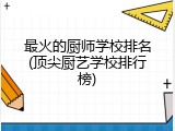 最火的厨师学校排名(顶尖厨艺学校排行榜)