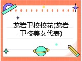 龙岩卫校校花(龙岩卫校美女代表)