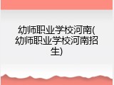 幼师职业学校河南(幼师职业学校河南招生)