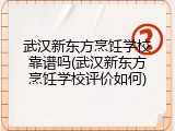 武汉新东方烹饪学校靠谱吗(武汉新东方烹饪学校评价如何)