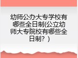 幼师公办大专学校有哪些全日制(公立幼师大专院校有哪些全日制？)