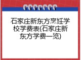 石家庄新东方烹饪学校学费表(石家庄新东方学费一览)