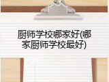 厨师学校哪家好(哪家厨师学校最好)