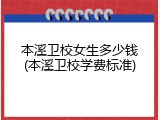 本溪卫校女生多少钱(本溪卫校学费标准)
