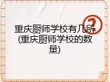 重庆厨师学校有几所(重庆厨师学校的数量)