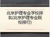 北京护理专业学校排名(北京护理专业院校排行)