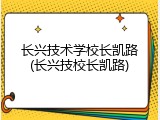 长兴技术学校长凯路(长兴技校长凯路)