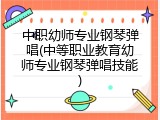 中职幼师专业钢琴弹唱(中等职业教育幼师专业钢琴弹唱技能)