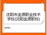 沈阳市金源职业技术学校(沈阳金源职校)