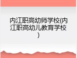 内江职高幼师学校(内江职高幼儿教育学校)
