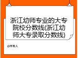 浙江幼师专业的大专院校分数线(浙江幼师大专录取分数线)
