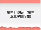 东莞卫校招生(东莞卫生学校招生)