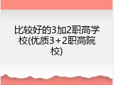 比较好的3加2职高学校(优质3+2职高院校)