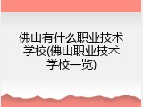 佛山有什么职业技术学校(佛山职业技术学校一览)