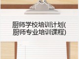 厨师学校培训计划(厨师专业培训课程)