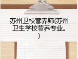 苏州卫校营养师(苏州卫生学校营养专业。)