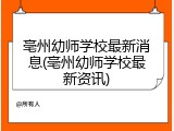 亳州幼师学校最新消息(亳州幼师学校最新资讯)