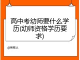 高中考幼师要什么学历(幼师资格学历要求)