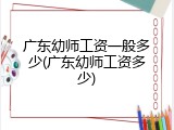 广东幼师工资一般多少(广东幼师工资多少)