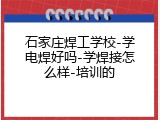 石家庄焊工学校-学电焊好吗-学焊接怎么样-培训的