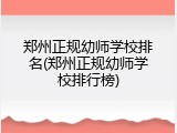 郑州正规幼师学校排名(郑州正规幼师学校排行榜)
