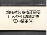 幼师教师资格证需要什么条件(幼师资格证申请条件)