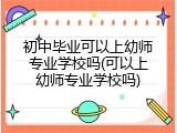 初中毕业可以上幼师专业学校吗(可以上幼师专业学校吗)