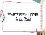 护理学校招生(护理专业招生)