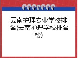 云南护理专业学校排名(云南护理学校排名榜)