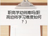 职高学幼师难吗(职高幼师学习难度如何？)