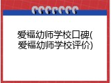 爱福幼师学校口碑(爱福幼师学校评价)