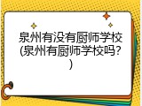 泉州有没有厨师学校(泉州有厨师学校吗？)