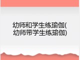 幼师和学生练瑜伽(幼师带学生练瑜伽)