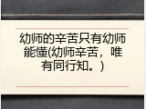 幼师的辛苦只有幼师能懂(幼师辛苦，唯有同行知。)