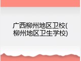 广西柳州地区卫校(柳州地区卫生学校)