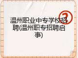 温州职业中专学校招聘(温州职专招聘启事)
