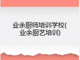 业余厨师培训学校(业余厨艺培训)