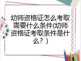 幼师资格证怎么考取需要什么条件(幼师资格证考取条件是什么？)