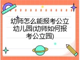 幼师怎么能报考公立幼儿园(幼师如何报考公立园)