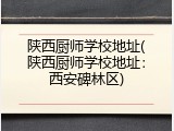 陕西厨师学校地址(陕西厨师学校地址：西安碑林区)