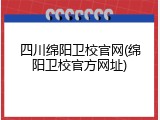 四川绵阳卫校官网(绵阳卫校官方网址)