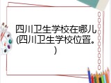 四川卫生学校在哪儿(四川卫生学校位置。)