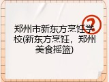 郑州市新东方烹饪学校(新东方烹饪，郑州美食摇篮)