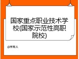 国家重点职业技术学校(国家示范性高职院校)