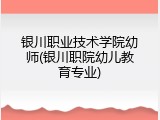 银川职业技术学院幼师(银川职院幼儿教育专业)