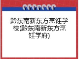 黔东南新东方烹饪学校(黔东南新东方烹饪学府)