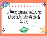 大专考幼师和成人考幼师(幼儿教育资格认证)