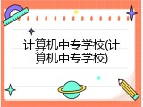 计算机中专学校(计算机中专学校)