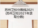苏州卫校分数线2021(苏州卫校2021年录取分数)