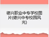 德兴职业中专学校图片(德兴中专校园风光)